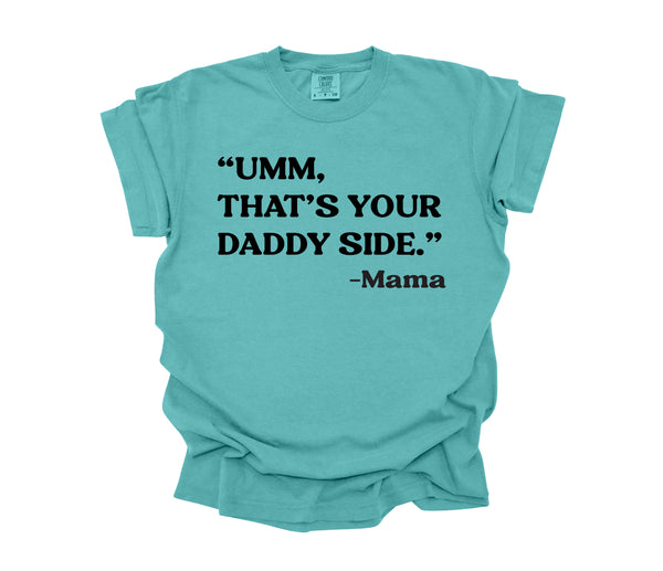 Mama's Words of Wisdom:  Adult - " Umm, that's your daddy side " ( Comfort Colors T-shirt )